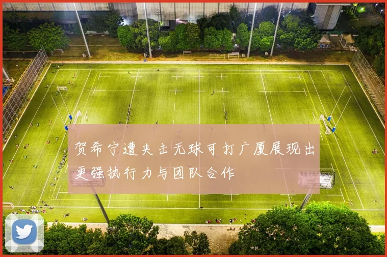 贺希宁遭夹击无球可打广厦展现出更强执行力与团队合作