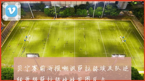 贝宁赛前海报嘲讽萨拉赫埃及队逆转晋级萨拉赫妹妹发图反击